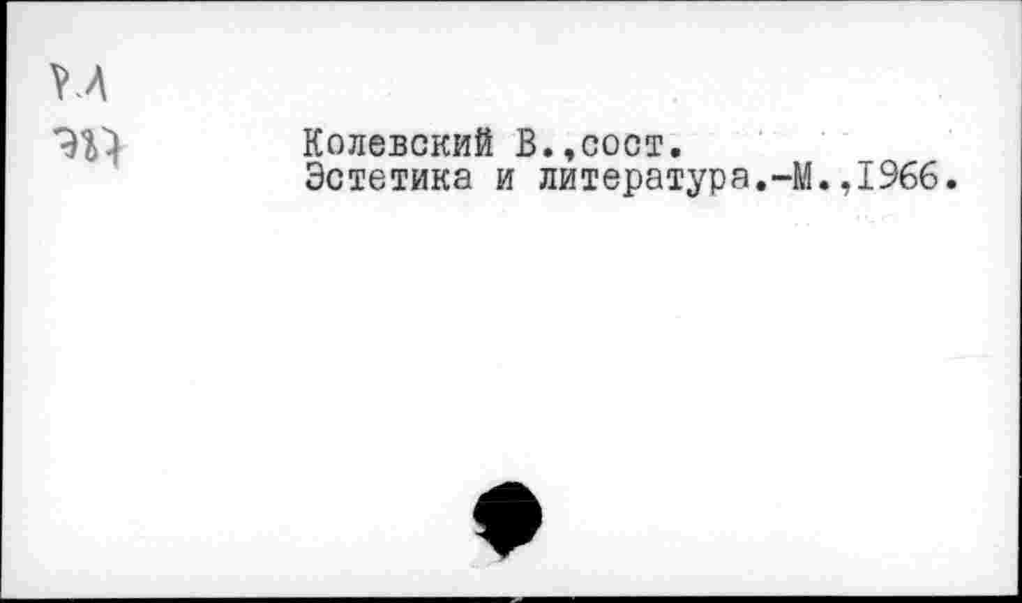 ﻿Колевский В.,сост.
Эстетика и литература.-М.,1966.